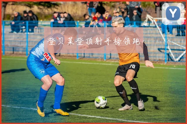 登贝莱登顶射手榜领跑