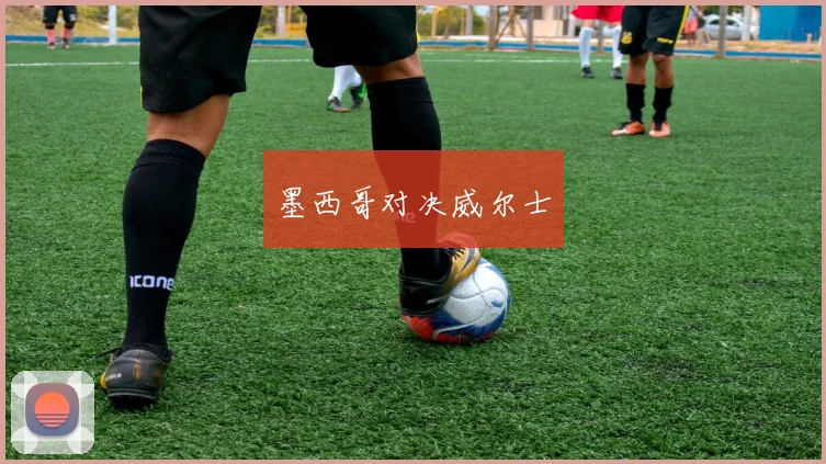 墨西哥对决威尔士